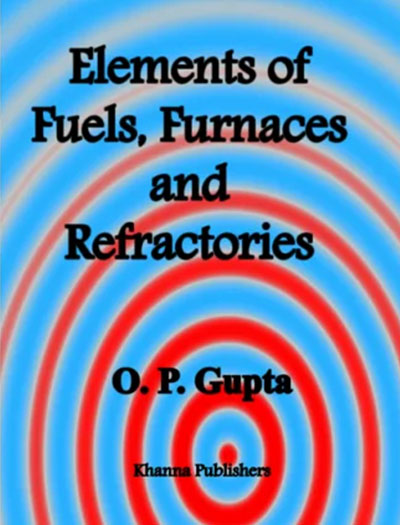Elements of Fuels, Furnaces & Refractories by O. P. Gupta