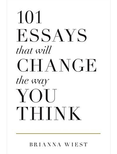 101 Essays That Will Change the Way You Think by Brianna Wiest