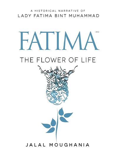 Fatima: The Flower of Life by Jalal Moughania