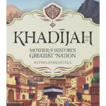 Khadijah: Mother of History's Greatest Nation By Fatima Barkatulla