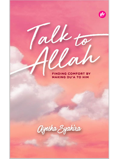Talk To Allah: Finding Comfort By Making Du'a To Him by Ayesha Syahira