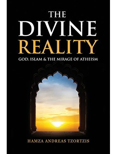 The Divine Reality: God, Islam and The Mirage of Atheism by Hamza Andreas Tzortzis