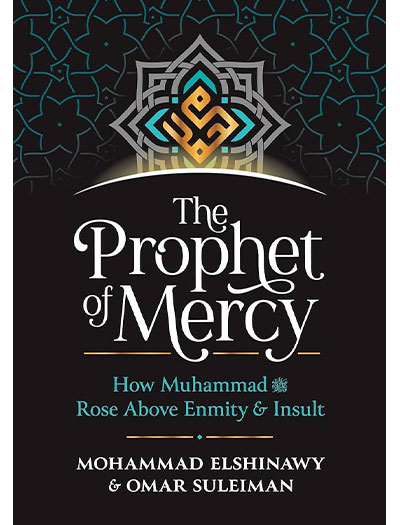The Prophet of Mercy: How Muhammad (PBUH) Rose Above Enmity Insult by Mohammad Elshinawy and Omar Suleiman