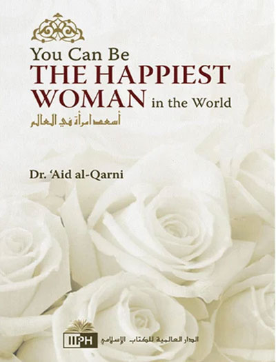 You Can Be the Happiest Woman in the World by Aid al-Qarni