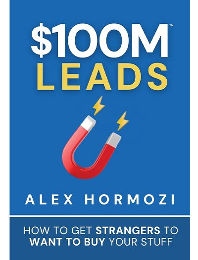 $100M Leads: How to Get Strangers To Want To Buy Your Stuff by Alex Hormozi